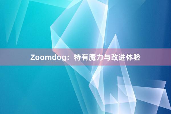 Zoomdog：特有魔力与改进体验